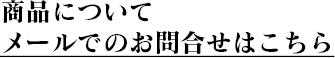 商品について メールでのお問合せはこちら